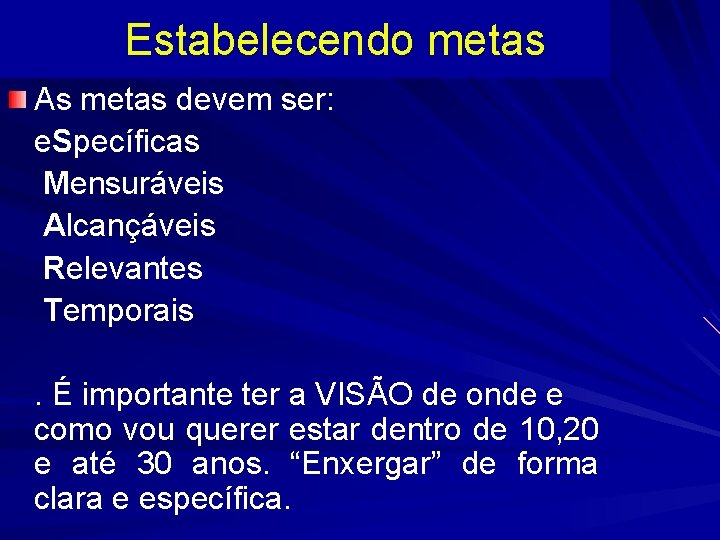  Estabelecendo metas As metas devem ser: e. Specíficas Mensuráveis Alcançáveis Relevantes Temporais. É