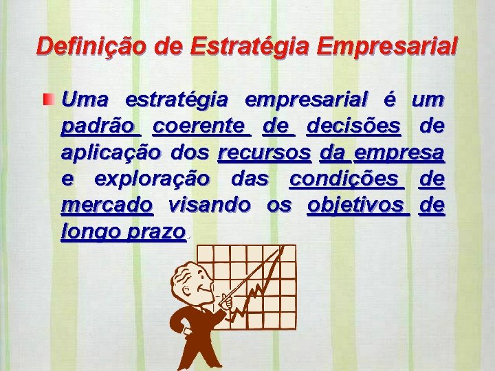 Definição de Estratégia Empresarial Uma estratégia empresarial é um padrão coerente de decisões de