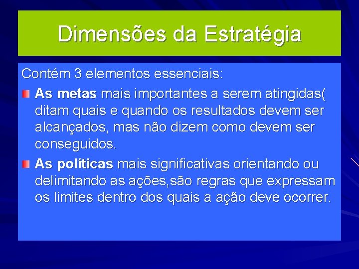 Dimensões da Estratégia Contém 3 elementos essenciais: As metas mais importantes a serem atingidas(