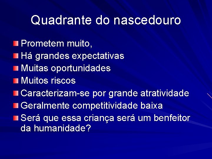 Quadrante do nascedouro Prometem muito, Há grandes expectativas Muitas oportunidades Muitos riscos Caracterizam-se por