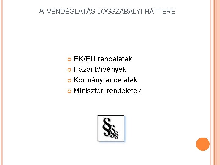 A VENDÉGLÁTÁS JOGSZABÁLYI HÁTTERE EK/EU rendeletek Hazai törvények Kormányrendeletek Miniszteri rendeletek 