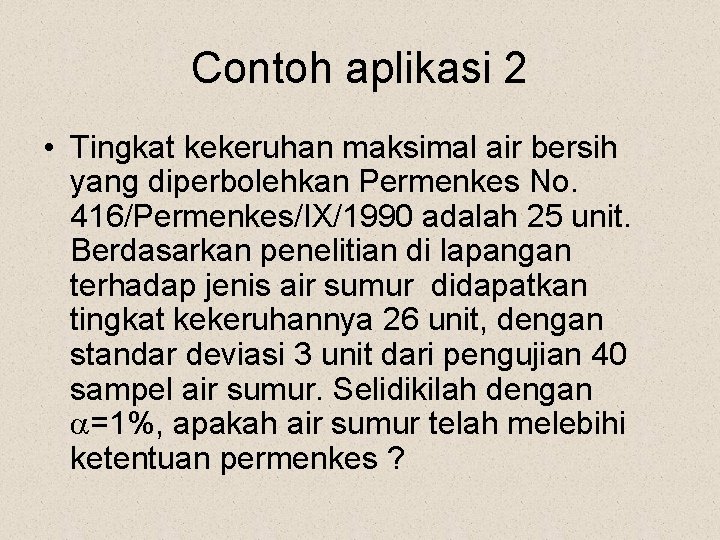 Contoh aplikasi 2 • Tingkat kekeruhan maksimal air bersih yang diperbolehkan Permenkes No. 416/Permenkes/IX/1990