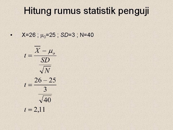 Hitung rumus statistik penguji • X=26 ; 0=25 ; SD=3 ; N=40 