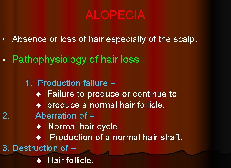 ALOPECIA • • Absence or loss of hair especially of the scalp. • Pathophysiology