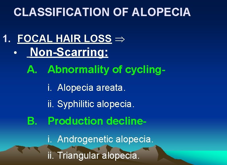 CLASSIFICATION OF ALOPECIA 1. FOCAL HAIR LOSS • Non-Scarring: A. Abnormality of cyclingi. Alopecia