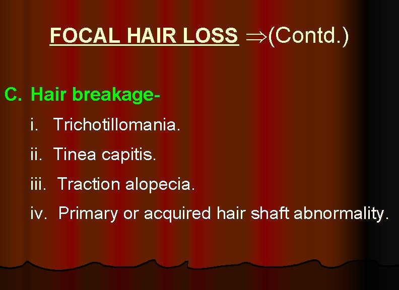 FOCAL HAIR LOSS (Contd. ) C. Hair breakagei. Trichotillomania. ii. Tinea capitis. iii. Traction