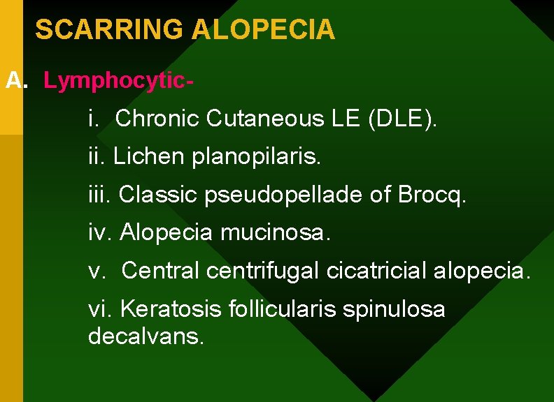 SCARRING ALOPECIA A. Lymphocytic- i. Chronic Cutaneous LE (DLE). ii. Lichen planopilaris. iii. Classic