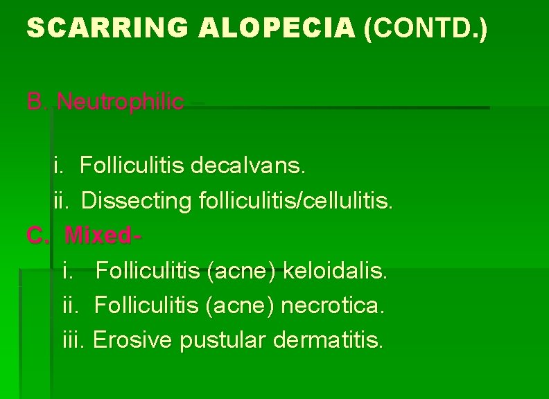 SCARRING ALOPECIA (CONTD. ) B. Neutrophilic – i. Folliculitis decalvans. ii. Dissecting folliculitis/cellulitis. C.