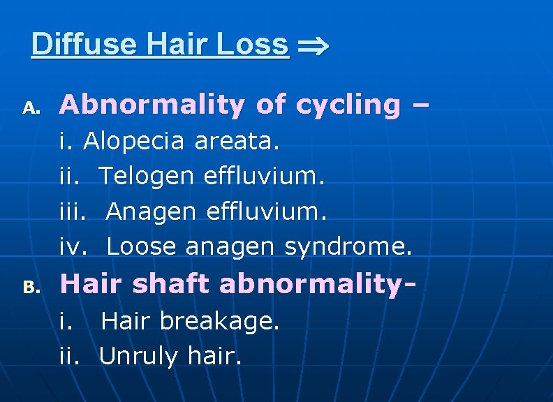 Diffuse Hair Loss A. Abnormality of cycling – i. Alopecia areata. ii. Telogen effluvium.