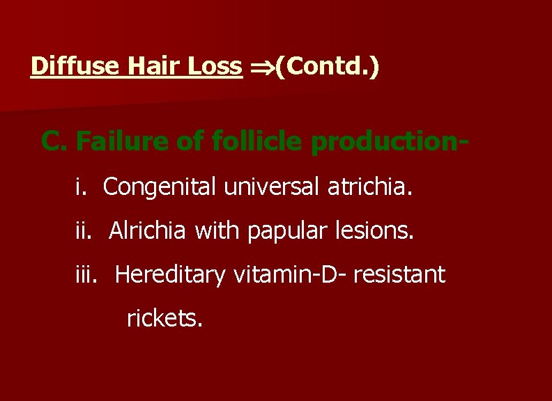 Diffuse Hair Loss (Contd. ) C. Failure of follicle productioni. Congenital universal atrichia. ii.