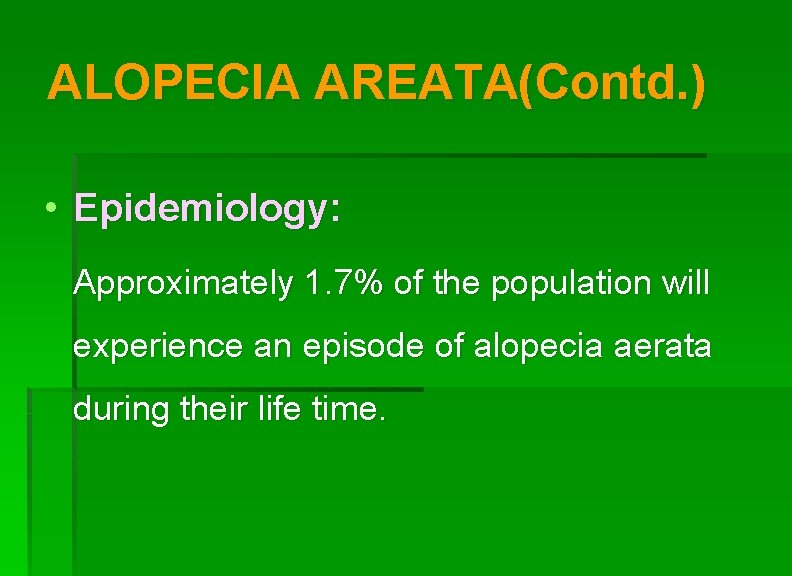 ALOPECIA AREATA(Contd. ) • Epidemiology: Approximately 1. 7% of the population will experience an