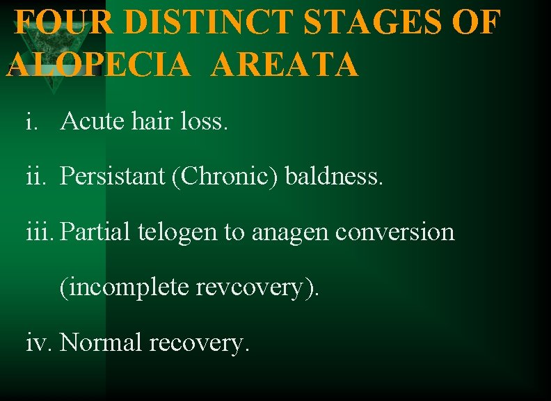 FOUR DISTINCT STAGES OF ALOPECIA AREATA i. Acute hair loss. ii. Persistant (Chronic) baldness.