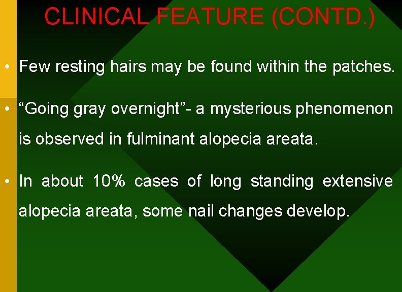 CLINICAL FEATURE (CONTD. ) • Few resting hairs may be found within the patches.