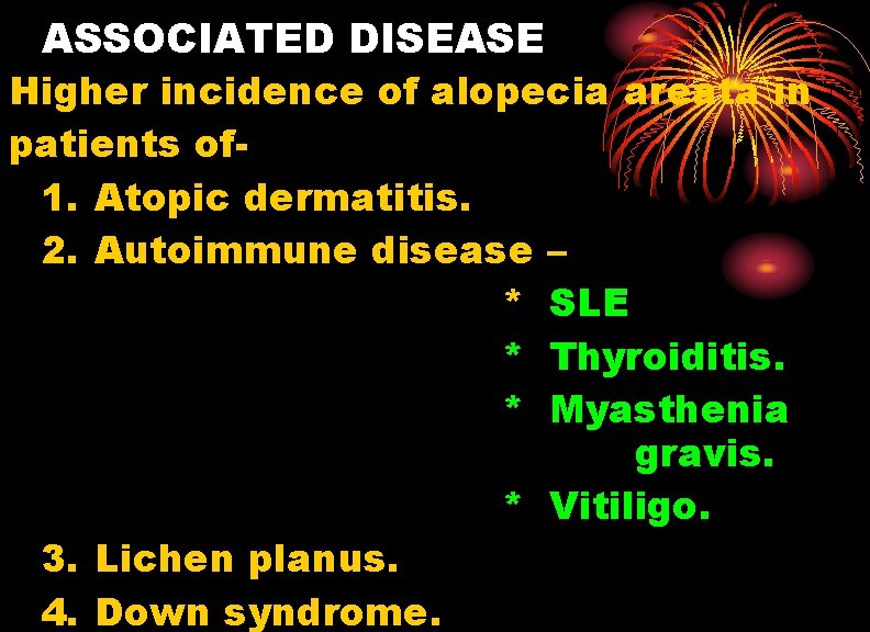 ASSOCIATED DISEASE Higher incidence of alopecia areata in patients of 1. Atopic dermatitis. 2.