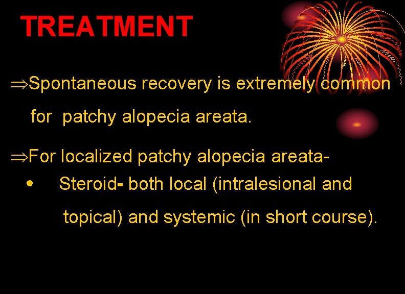 TREATMENT Spontaneous recovery is extremely common for patchy alopecia areata. For localized patchy alopecia