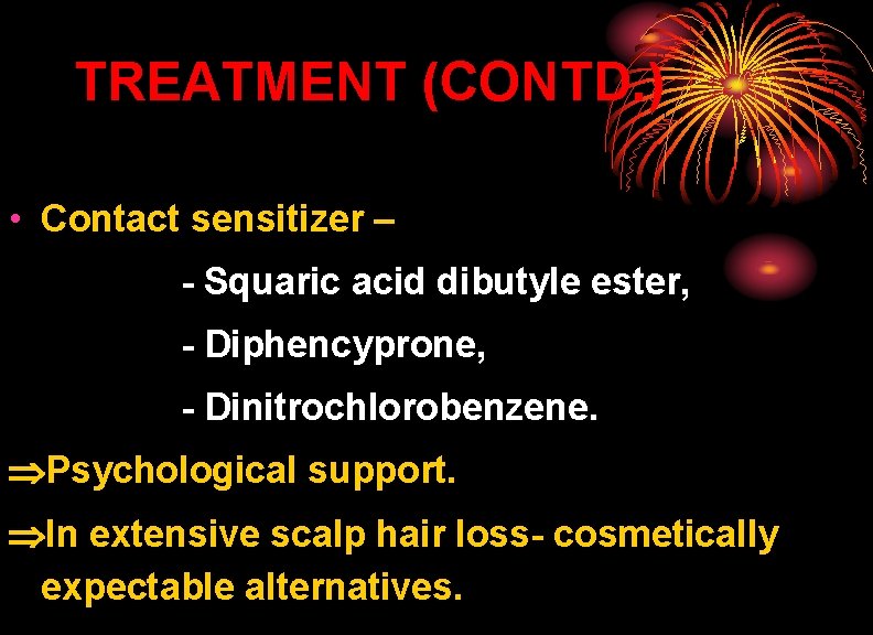 TREATMENT (CONTD. ) • Contact sensitizer – - Squaric acid dibutyle ester, - Diphencyprone,