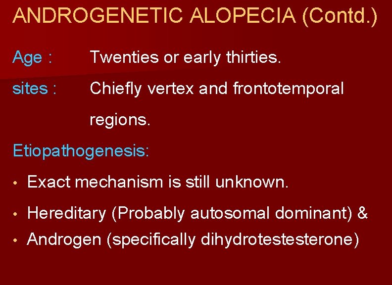 ANDROGENETIC ALOPECIA (Contd. ) Age : Twenties or early thirties. sites : Chiefly vertex
