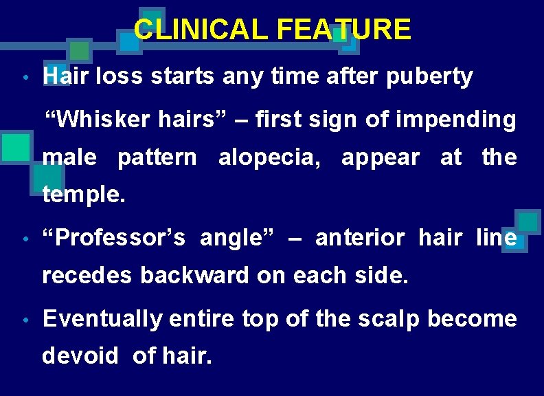 CLINICAL FEATURE • Hair loss starts any time after puberty “Whisker hairs” – first