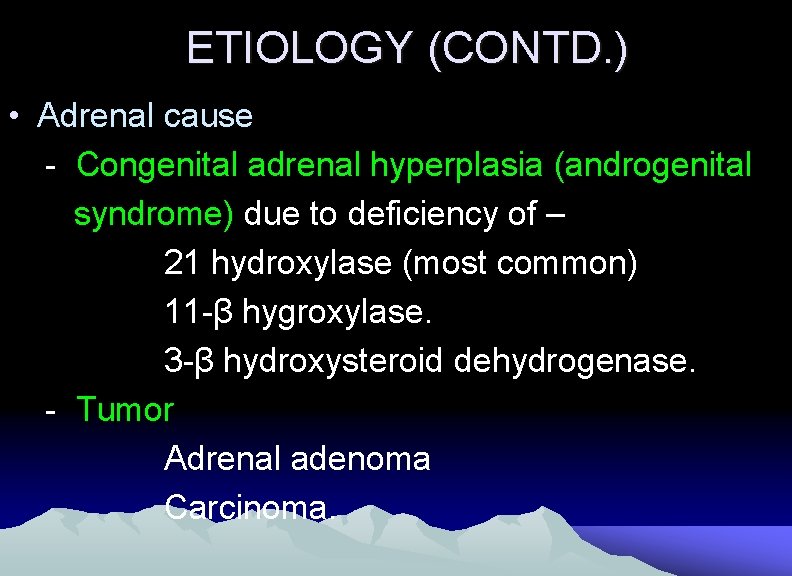 ETIOLOGY (CONTD. ) • Adrenal cause - Congenital adrenal hyperplasia (androgenital syndrome) due to