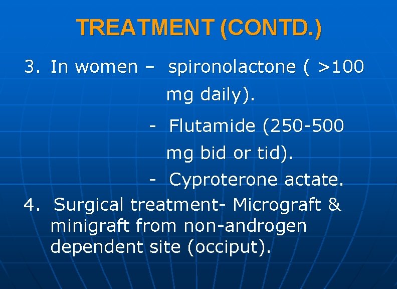 TREATMENT (CONTD. ) 3. In women – spironolactone ( >100 mg daily). - Flutamide