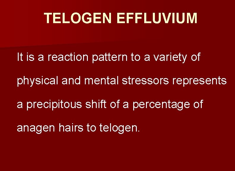 TELOGEN EFFLUVIUM It is a reaction pattern to a variety of physical and mental