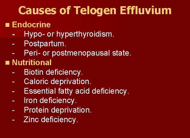 Causes of Telogen Effluvium Endocrine - Hypo- or hyperthyroidism. - Postpartum. - Peri- or