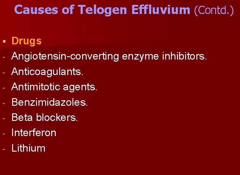 Causes of Telogen Effluvium (Contd. ) § - Drugs Angiotensin-converting enzyme inhibitors. Anticoagulants. Antimitotic