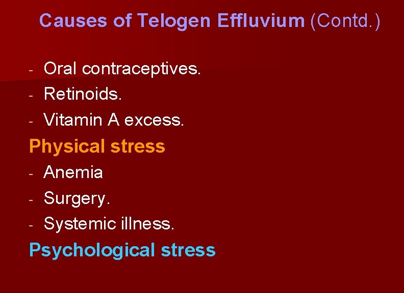 Causes of Telogen Effluvium (Contd. ) Oral contraceptives. - Retinoids. - Vitamin A excess.