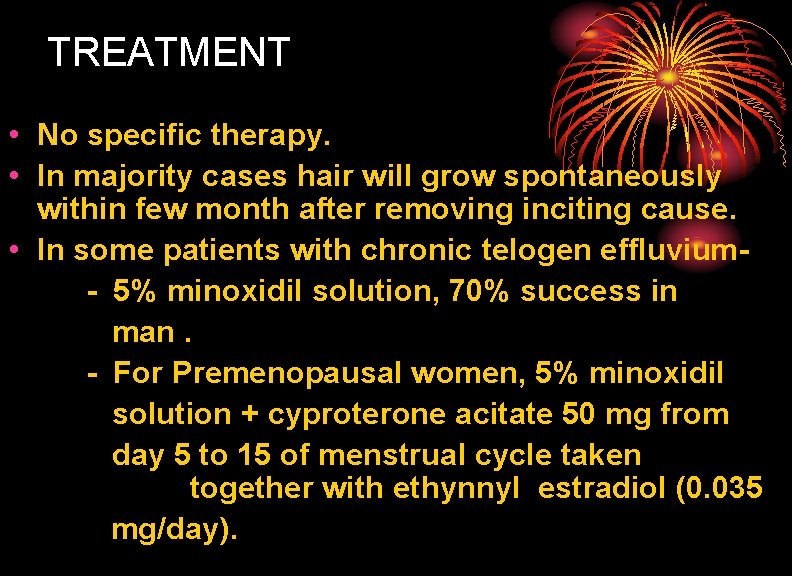 TREATMENT • No specific therapy. • In majority cases hair will grow spontaneously within