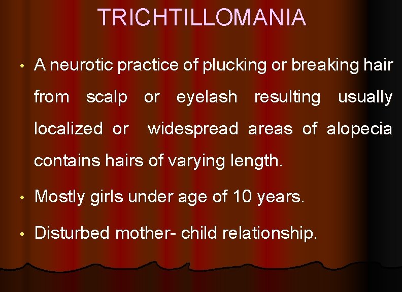 TRICHTILLOMANIA • A neurotic practice of plucking or breaking hair from scalp or eyelash