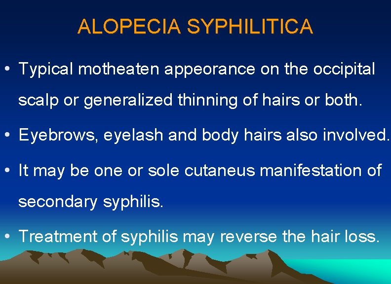 ALOPECIA SYPHILITICA • Typical motheaten appeorance on the occipital scalp or generalized thinning of