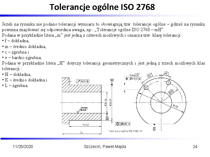 Tolerancje ogólne ISO 2768 Jeżeli na rysunku nie podano tolerancji wymiaru to obowiązują tzw.