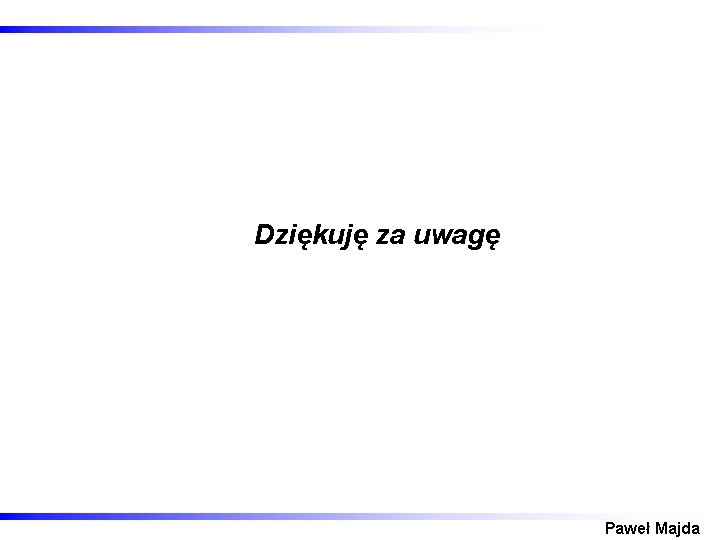 Dziękuję za uwagę Paweł Majda 