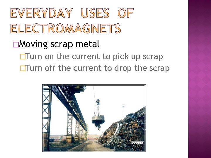 �Moving �Turn scrap metal on the current to pick up scrap �Turn off the