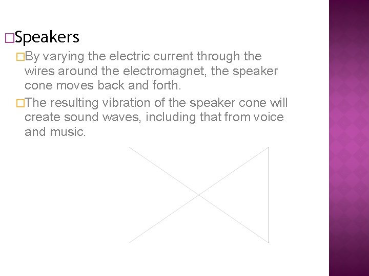 �Speakers �By varying the electric current through the wires around the electromagnet, the speaker