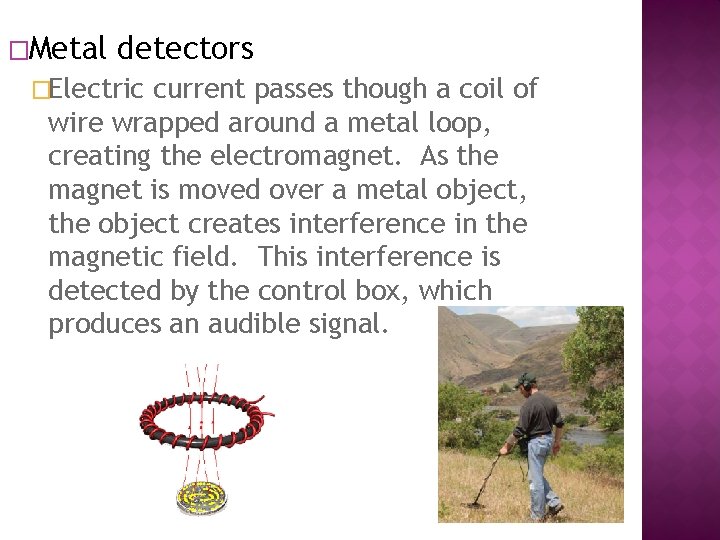 �Metal detectors �Electric current passes though a coil of wire wrapped around a metal