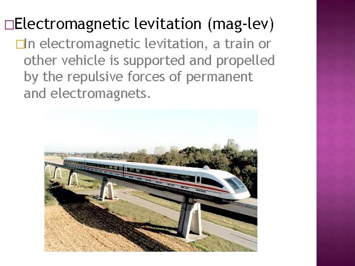 �Electromagnetic �In levitation (mag-lev) electromagnetic levitation, a train or other vehicle is supported and