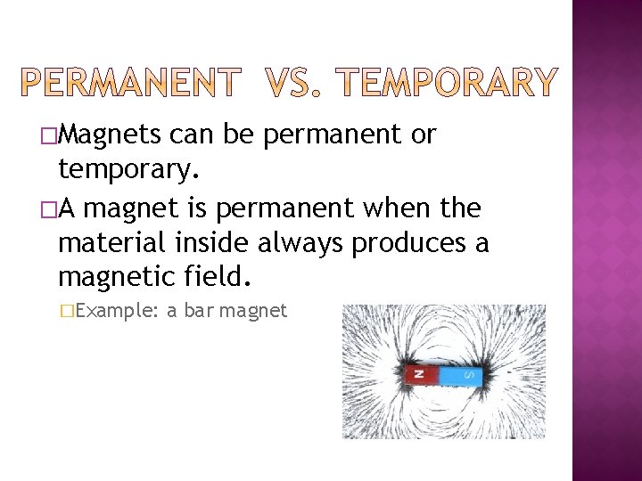 �Magnets can be permanent or temporary. �A magnet is permanent when the material inside