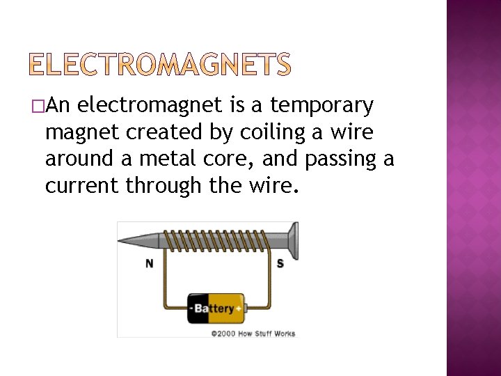 �An electromagnet is a temporary magnet created by coiling a wire around a metal