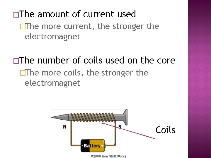 �The amount of current used �The more current, the stronger the electromagnet �The number