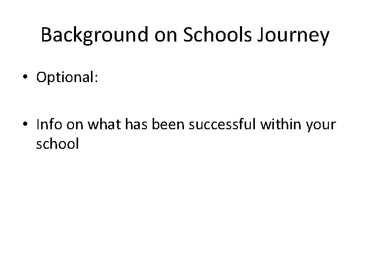 Background on Schools Journey • Optional: • Info on what has been successful within