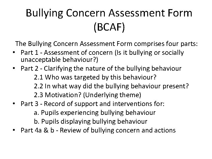Bullying Concern Assessment Form (BCAF) The Bullying Concern Assessment Form comprises four parts: •