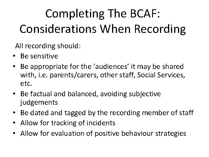 Completing The BCAF: Considerations When Recording All recording should: • Be sensitive • Be