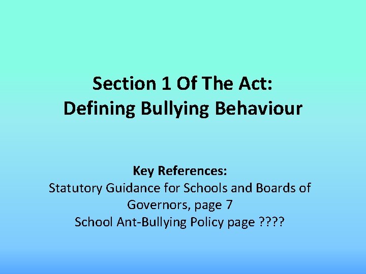 Section 1 Of The Act: Defining Bullying Behaviour Key References: Statutory Guidance for Schools