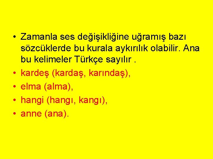  • Zamanla ses değişikliğine uğramış bazı sözcüklerde bu kurala aykırılık olabilir. Ana bu