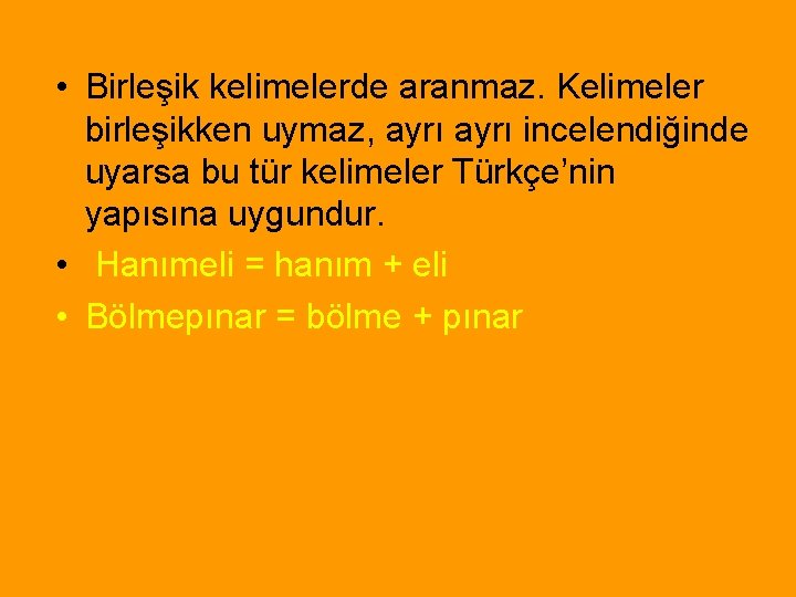  • Birleşik kelimelerde aranmaz. Kelimeler birleşikken uymaz, ayrı incelendiğinde uyarsa bu tür kelimeler