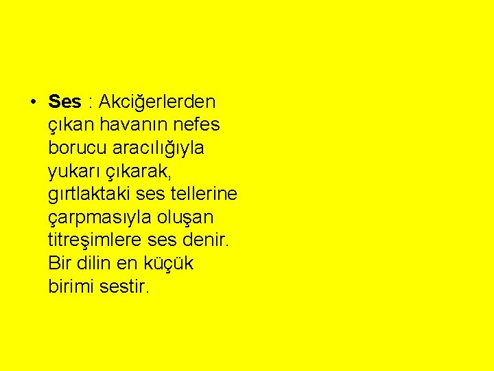 • Ses : Akciğerlerden çıkan havanın nefes borucu aracılığıyla yukarı çıkarak, gırtlaktaki ses • Ses : Akciğerlerden çıkan havanın nefes borucu aracılığıyla yukarı çıkarak, gırtlaktaki ses