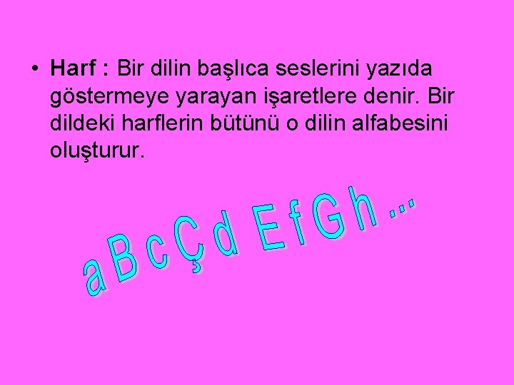 • Harf : Bir dilin başlıca seslerini yazıda göstermeye yarayan işaretlere denir. Bir • Harf : Bir dilin başlıca seslerini yazıda göstermeye yarayan işaretlere denir. Bir