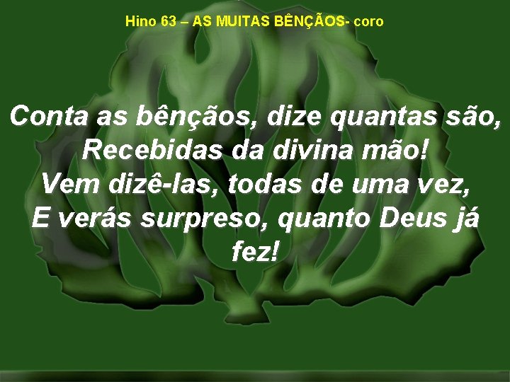 Hino 63 – AS MUITAS BÊNÇÃOS- coro Conta as bênçãos, dize quantas são, Recebidas Hino 63 – AS MUITAS BÊNÇÃOS- coro Conta as bênçãos, dize quantas são, Recebidas