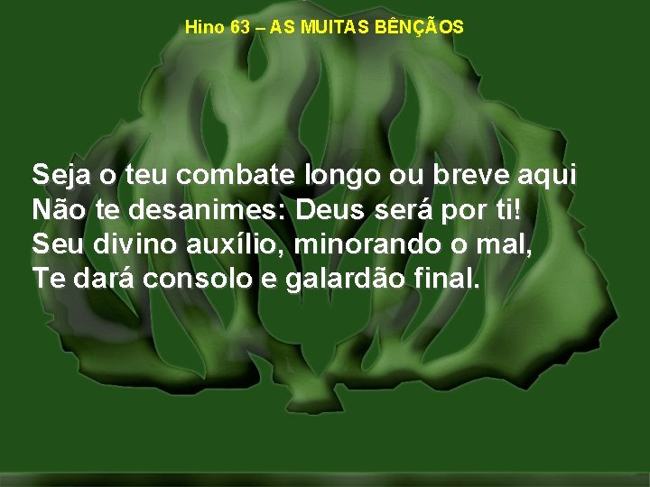 Hino 63 – AS MUITAS BÊNÇÃOS Seja o teu combate longo ou breve aqui Hino 63 – AS MUITAS BÊNÇÃOS Seja o teu combate longo ou breve aqui